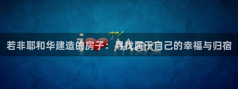 意昂体育3平台注册要钱吗：若非耶和华建造的房子：寻找属于自己的幸福与归宿