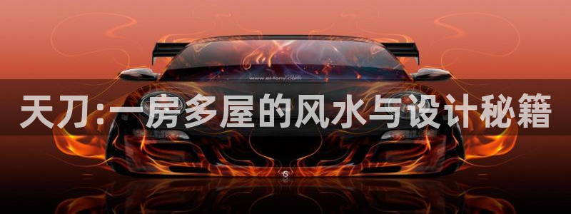 意昂体育3注册：天刀:一房多屋的风水与设计秘籍