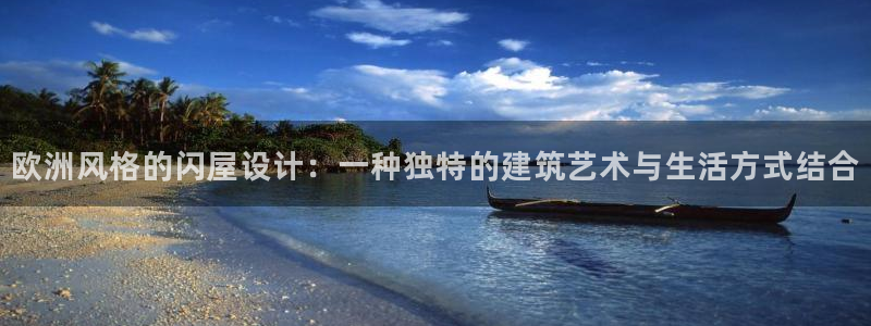 意昂3娱乐平台：欧洲风格的闪屋设计：一种独特的建筑艺术与生活方式结合