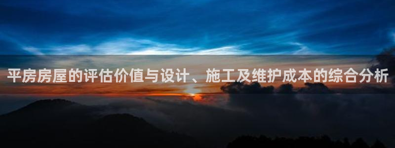 意昂体育3招商电话号码是多少啊：平房房屋的评估价值与设计、施工及维护成本的综合分析