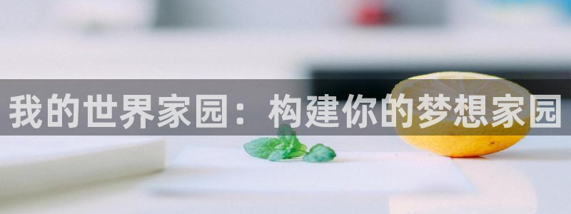 意昂体育3平台注册要钱吗是真的吗：我的世界家园：构建你的梦想家园