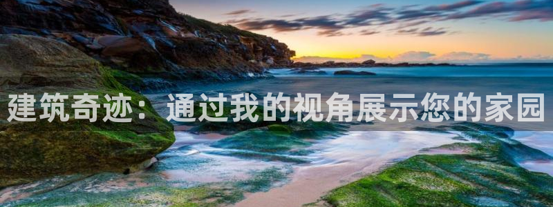 意昂体育3联系电话：建筑奇迹：通过我的视角展示您的家园