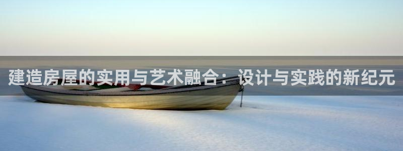 意昂3新能源：建造房屋的实用与艺术融合：设计与实践的新纪元
