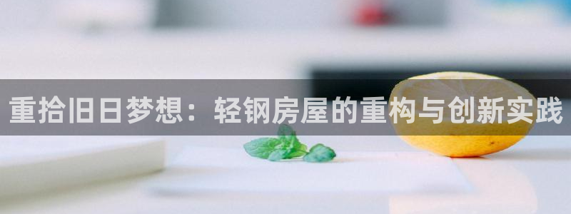 意昂3官方：重拾旧日梦想：轻钢房屋的重构与创新实践
