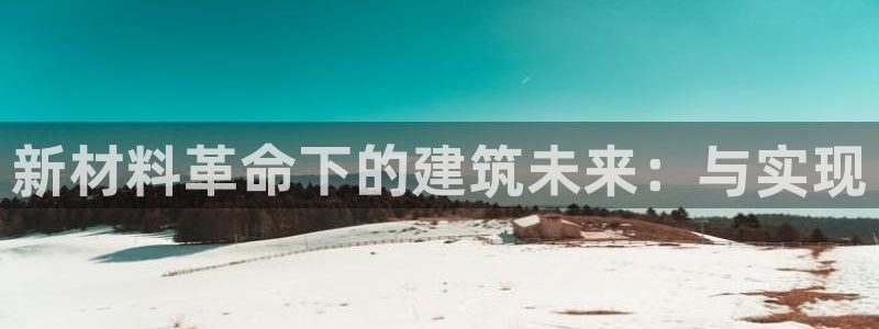 意昂体育3软件：新材料革命下的建筑未来：与实现