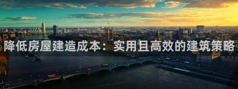 意昂3科技：降低房屋建造成本：实用且高效的建筑策略