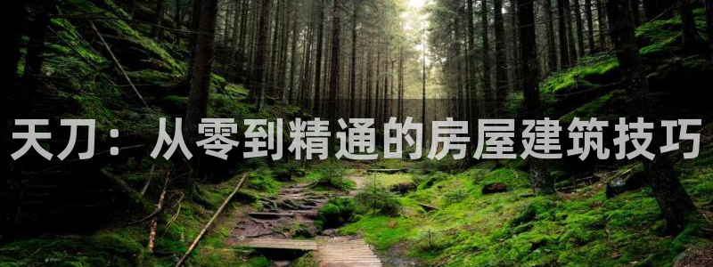 意昂体育3招商电话地址是多少：天刀：从零到精通的房屋建筑技巧