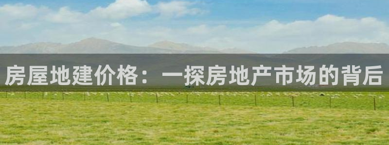 海南意昂体育3发展怎么样：房屋地建价格：一探房地产市场的背后