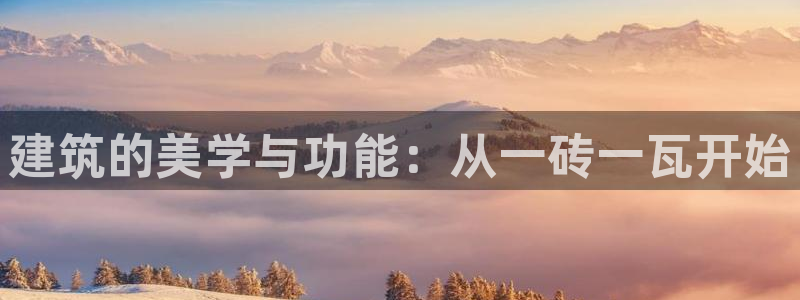 意昂体育3招商电话号码查询是多少：建筑的美学与功能：从一砖一瓦开始