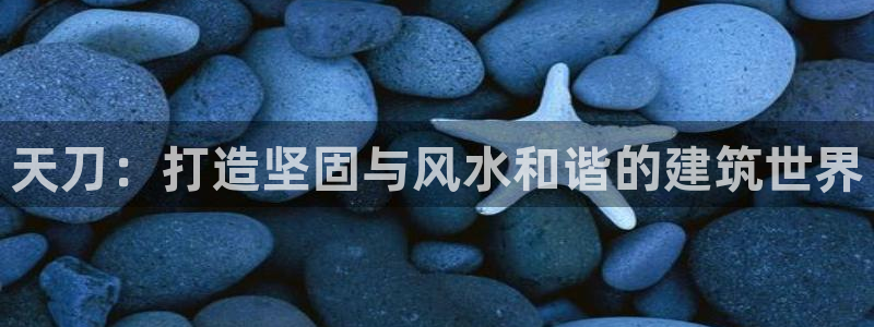 意昂3集团简介：天刀：打造坚固与风水和谐的建筑世界