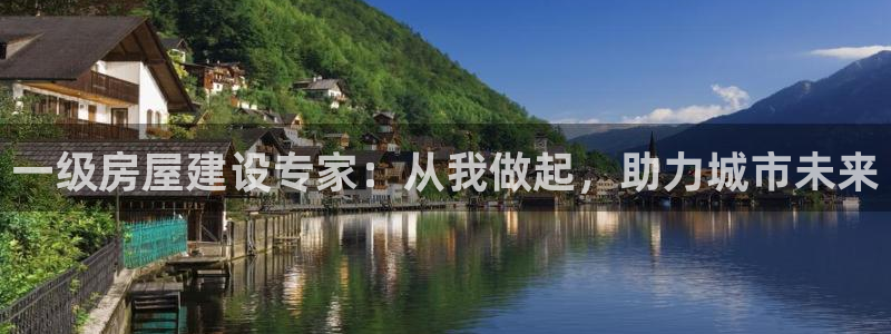 意昂3娱乐代理怎么样：一级房屋建设专家：从我做起，助力城市未来