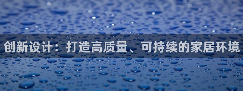 德国意昂3集团：创新设计：打造高质量、可持续的家居环境