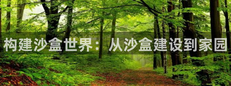 意昂3娱乐网站：构建沙盒世界：从沙盒建设到家园