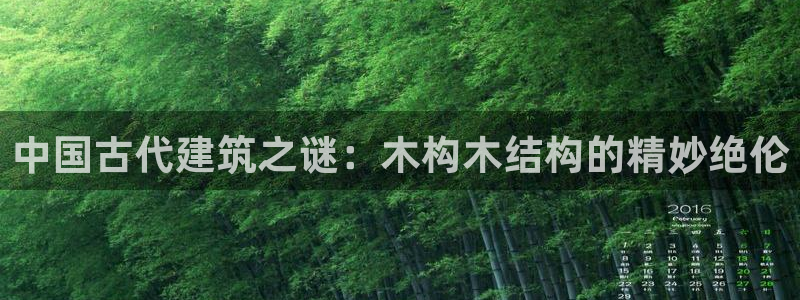 意昂体育3招商电话是多少：中国古代建筑之谜：木构木结构的精妙绝伦