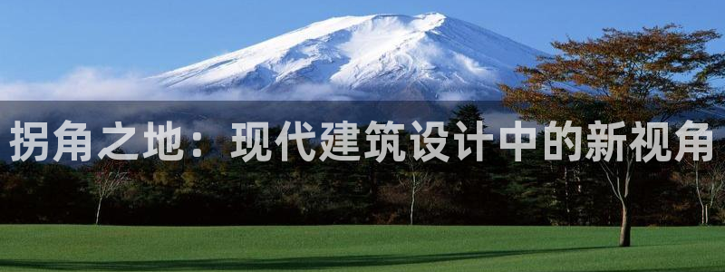 意昂体育3平台是正规平台吗安全吗：拐角之地：现代建筑设计中的新视角