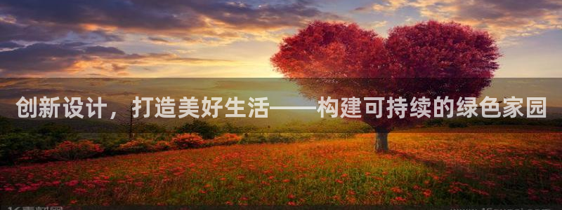 意昂体育3招商电话号码查询：创新设计，打造美好生活——构建可持续的绿色家园